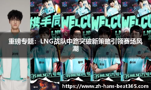重磅专题：LNG战队中路突破新策略引领赛场风潮